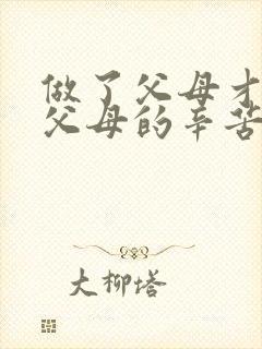 做了父母才知道父母的辛苦名句