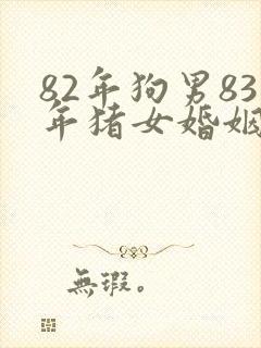 82年狗男83年猪女婚姻相配吗