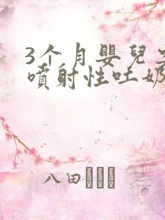 3个月婴儿突然喷射性吐奶