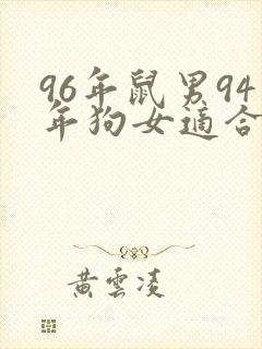 96年鼠男94年狗女适合做夫妻吗