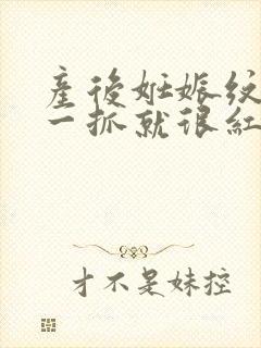 产后妊娠纹很痒一抓就很红