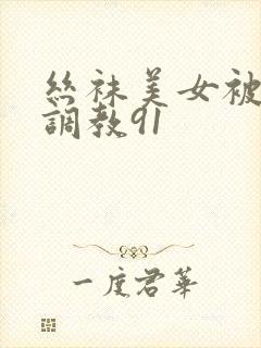 丝袜美女被捆绑调教91