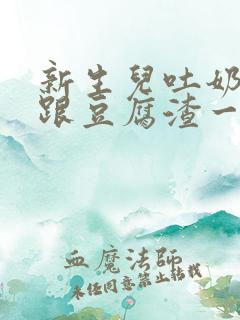 新生儿吐奶吐的跟豆腐渣一样这是怎么回事