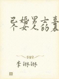 已婚男士喜欢一个女人的表现