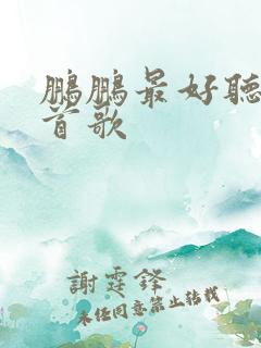 鹏鹏最好听的十首歌