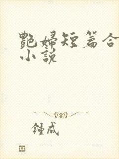 艳妇短篇合交换小说