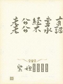 老公经常有外遇老公不承认应该怎么处理