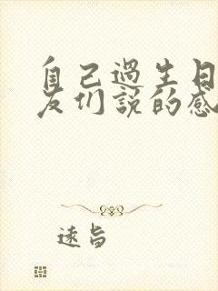 自己过生日对朋友们说的感谢的话