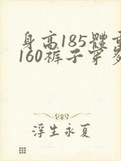 身高185体重160裤子穿多大码