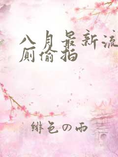 八月最新流出女厕偷拍