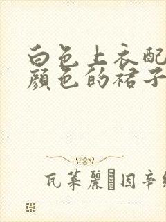 白色上衣配什么颜色的裙子好看