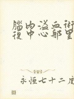 脑内溢血术后康复中心那里好