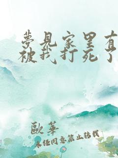 梦见家里有条蛇被我打死了