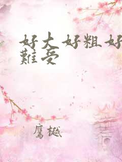 好大好粗好硬好难受