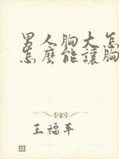 男人胸大怎么办怎么能让胸变小