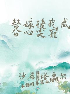 替嫁后我成了老公心尖宠