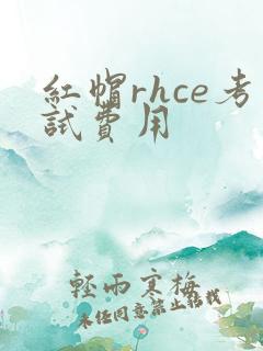 红帽rhce考试费用