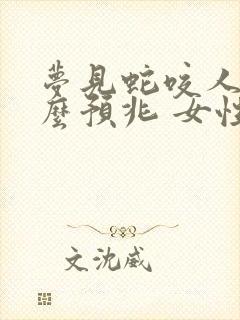 梦见蛇咬人是什么预兆 女性