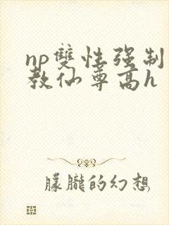 np双性强制调教仙尊高h