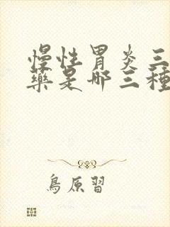 慢性胃炎三联用药是哪三种药