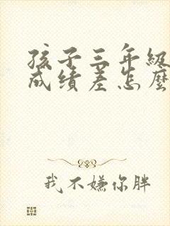 孩子三年级数学成绩差怎么提高