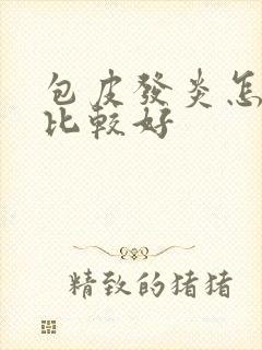 包皮发炎怎么治比较好