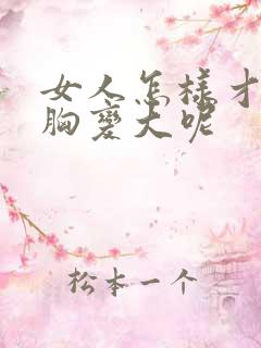 女人怎样才能让胸变大呢