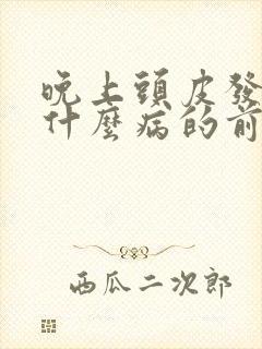 晚上头皮发麻是什么病的前兆