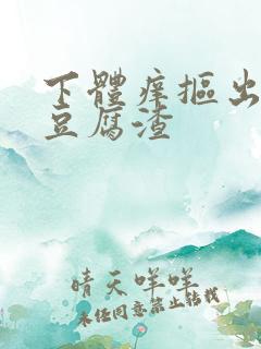 下体痒抠出白色豆腐渣