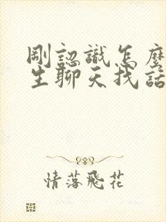 刚认识怎么和女生聊天找话题