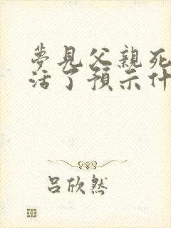 梦见父亲死了又活了预示什么