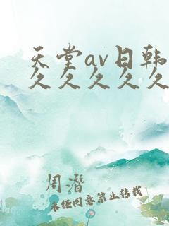 天堂av日韩久久久久久久久久