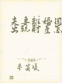 夫妻离婚因一方出轨财产怎么判