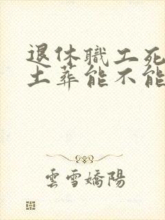 退休职工死亡后土葬能不能领丧葬费