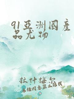 91亚洲国产精品尤物