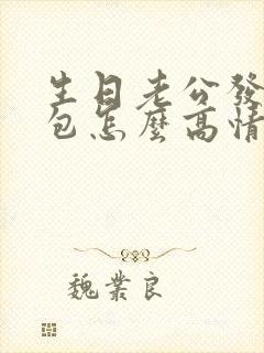 生日老公发的红包怎么高情商回复