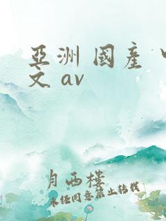 亚洲 国产 中文 av