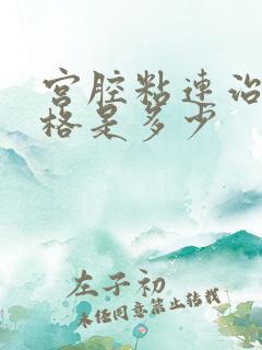 宫腔粘连治疗价格是多少