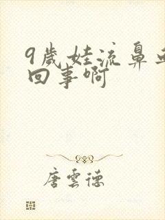 9岁娃流鼻血咋回事啊