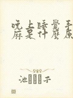 晚上睡觉手麻脚麻是什么原因引起的 女性