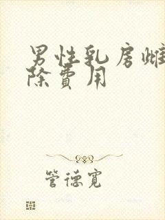 男性乳房雌化切除费用