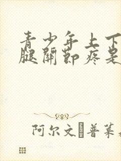 青少年上下楼梯腿关节疼是怎么回事