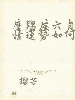 摩羯座六月份感情运势如何