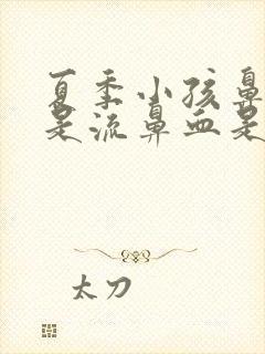 夏季小孩鼻子老是流鼻血是怎么回事