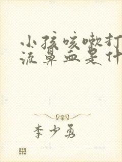 小孩咳嗽打喷嚏流鼻血是什么原因