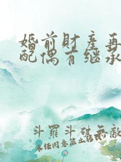 婚前财产再婚后配偶有继承权吗