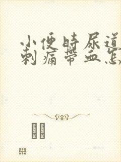 小便时尿道灼热刺痛带血怎么回事