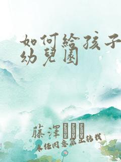 如何给孩子选择幼儿园