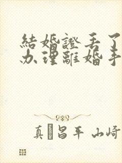 结婚证丢了怎么办理离婚手续