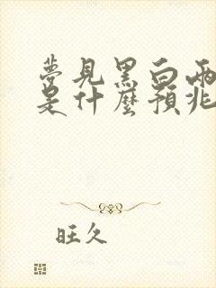 梦见黑白两条蛇是什么预兆